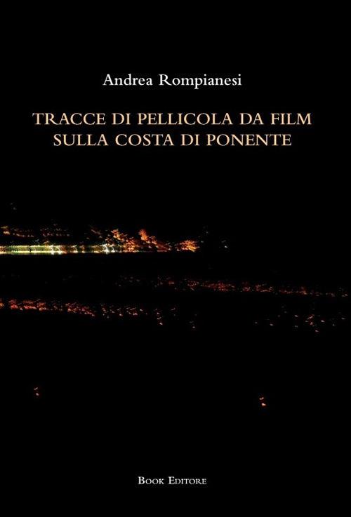 Tracce di pellicola da film sulla costa di ponente - Andrea Rompianesi - copertina