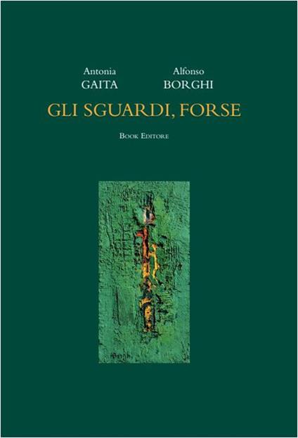 Gli sguardi, forse. Ediz. illustrata - Antonia Gaita - copertina