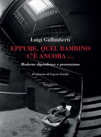 Eppure, quel bambino c'è ancora... Moderne dipendenze e prevenzione - Luigi Gallimberti - copertina