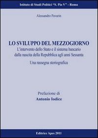 Lo sviluppo del Mezzogiorno. L'intervento dello Stato e il sistema bancario della nascita della Repubblica agli anni Sessanta - Alessandro Pavarin - copertina