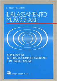 Il rilassamento muscolare. Applicazioni in terapia comportamentale e in riabilitazione - E. Rolla,Mario Manca - copertina