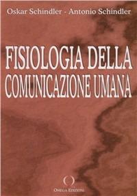 Fisiologia della comunicazione umana - Antonio Schindler,Oskar Schindler - copertina