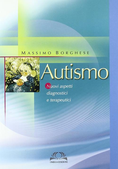 Autismo. Nuovi aspetti diagnostici e terapeutici - Massimo Borghese - copertina