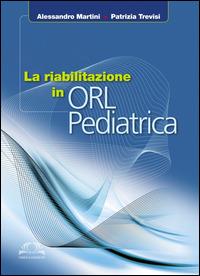 La riabilitazione in ORL pediatrica - Alessandro Martini,Patrizia Trevisi - copertina