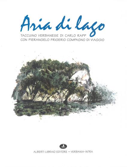 Aria di lago. Taccuino verbanese di Carlo Rapp con Pierangelo Frigerio compagno di viaggio - Carlo Rapp,Pierangelo Frigerio - copertina