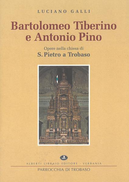 Bartolomeo Tiberino e Antonio Pino. Opere nella Chiesa di S. Pietro a Trobaso - Luciano Galli - copertina