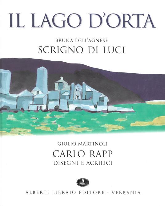 Lago d'Orta. Scrigno di luci. Ediz. illustrata - Bruna Dell'Agnese,Giulio Martinoli,Carlo Rapp - copertina
