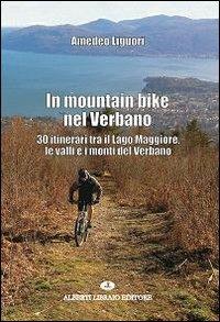 In mountain bike nel Verbano. 30 itinerari tra il lago Maggiore, le valli e i monti del Verbano - Amedeo Liguori - copertina