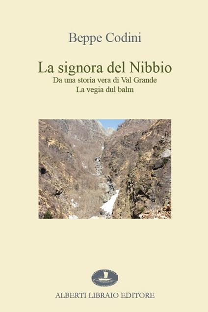 La signora del Nibbio. Da una storia vera di Val Grande, la vegia dul balm - Beppe Codini - copertina