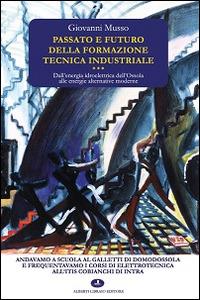 Passato e futuro della formazione tecnica industriale. Dall'energia idroelettrica dell'Ossola alle energie alternative moderne - Giovanni Musso - copertina