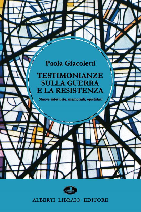 Testimonianze sulla guerra e la Resistenza. Nuove interviste, memoriali, epistolari - Paola Giacoletti - copertina