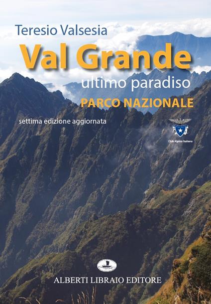 Val Grande ultimo paradiso. Parco nazionale - Teresio Valsesia - copertina
