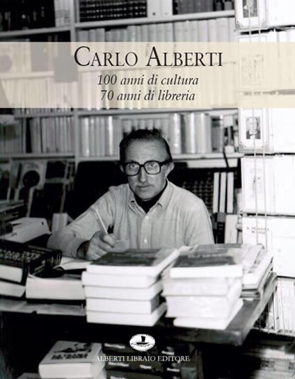 Carlo Alberti. 100 anni di cultura 70 anni di libreria. Ediz. illustrata - Andrea Lazzarini - copertina