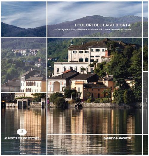 I colori del Lago d'Orta. Un'indagine sull'architettura storica e sul «clima cromatico» locale. Ediz. illustrata - Fabrizio Bianchetti - copertina