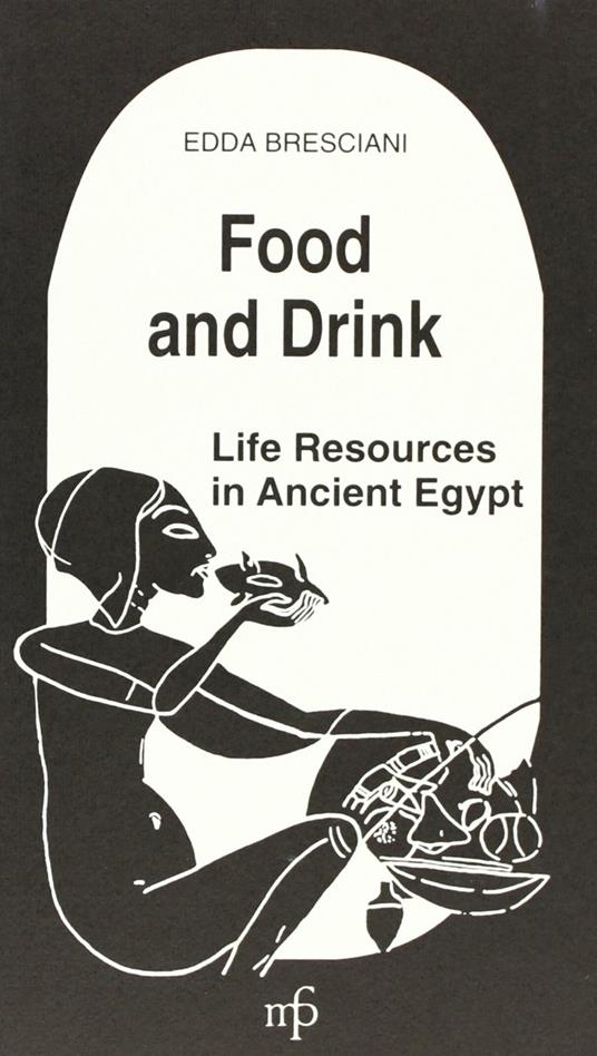 Food and drink. Life resources in ancient Egypt - Edda Bresciani - copertina