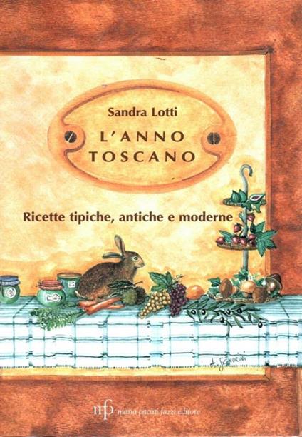 L'anno toscano. Ricette tipiche, antiche e moderne - Sandra Lotti - copertina