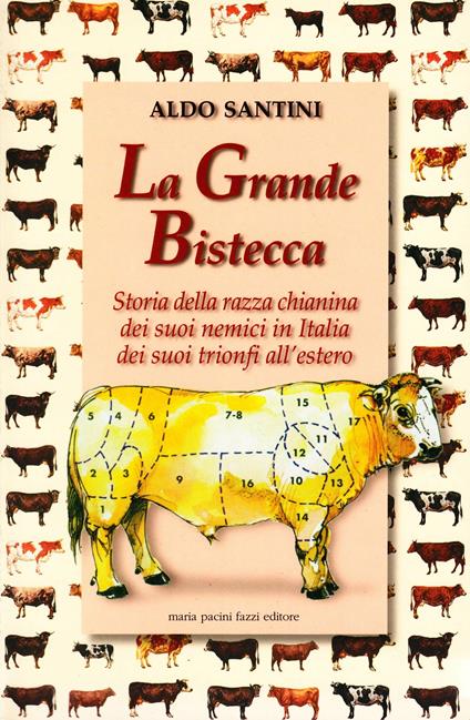 La grande bistecca. Storia della razza chianina, dei suoi nemici in Italia, dei suoi trionfi all'estero - Aldo Santini - copertina