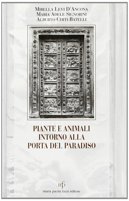 Piante e animali intorno alla Porta del Paradiso - Mirella Levi D'Ancona,Maria Adele Signorini,Alberto Chiti Batelli - copertina
