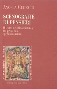 Scenografie di pensieri. Il teatro del Rinascimento fra progetto e sperimentazione - Angela Guidotti - copertina