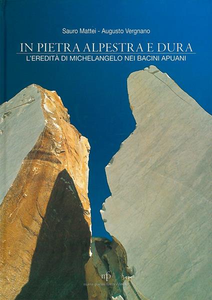 In pietra alpestra e dura. L'eredità di Michelangelo nei bacini apuani - Sauro Mattei,Augusto Vergnano - copertina