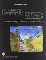 Un che di misteriosa e riposta bellezza. Lucca nei disegni di Ruskin, Matraia e Ridolfi