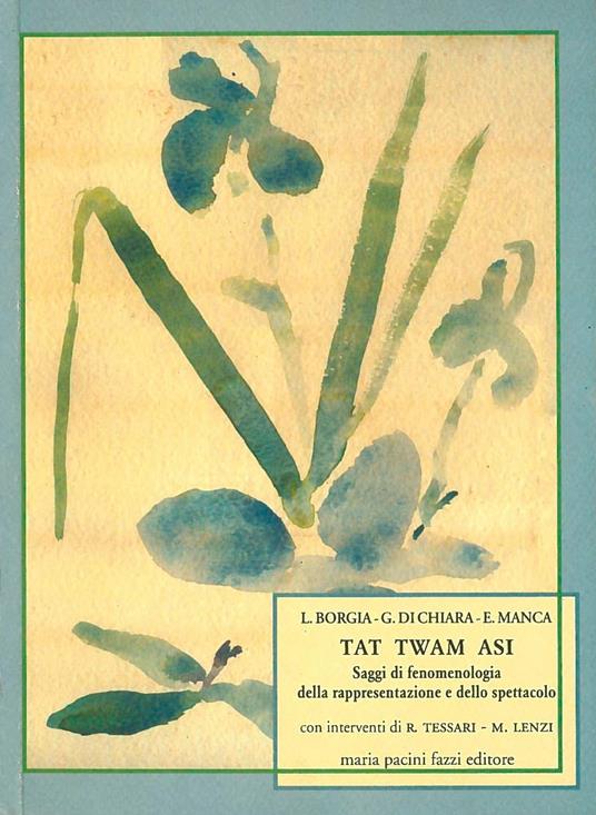 Tat Twam Asi. Saggi di fenomenologia della rappresentazione e dello spettacolo - Luca Borgia,Gianfranco Di Chiara,Eleonora Manca - copertina