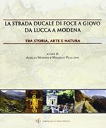 La strada ducale di Foce a Giovo da Lucca a Modena. Tra storia, arte e natura