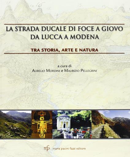 La strada ducale di Foce a Giovo da Lucca a Modena. Tra storia, arte e natura - copertina