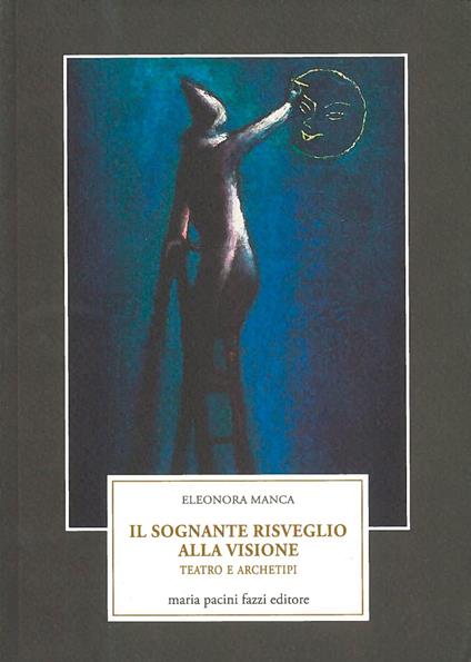 Il sognante risveglio alla visione. Teatro e archetipi - Eleonora Manca - copertina