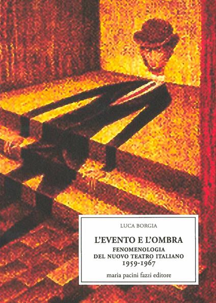 L'evento e l'ombra. Fenomenologia del nuovo teatro italiano 1959-1967 - Luca Borgia - copertina