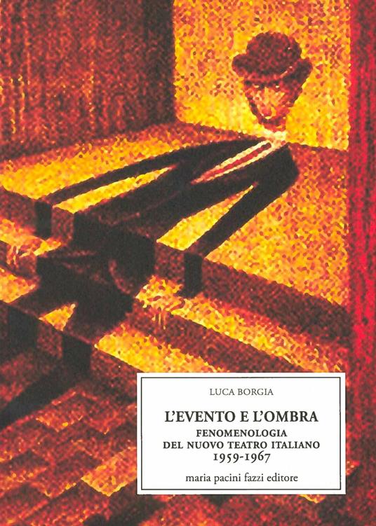 L'evento e l'ombra. Fenomenologia del nuovo teatro italiano 1959-1967 - Luca Borgia - copertina