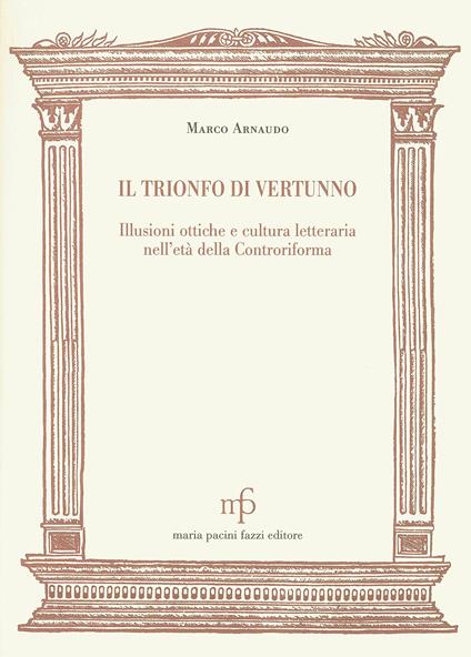 Il trionfo di Vertunno. Illusioni ottiche e cultura letteraria nell'età della Controriforma - Marco Arnaudo - copertina