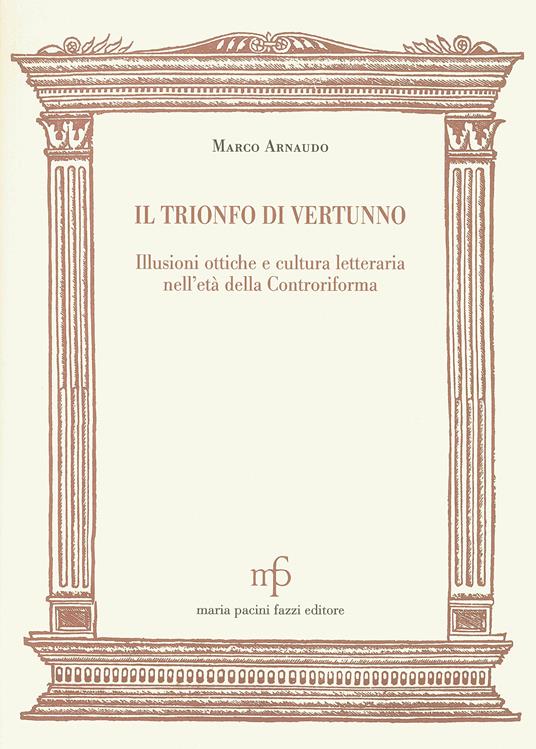 Il trionfo di Vertunno. Illusioni ottiche e cultura letteraria nell'età della Controriforma - Marco Arnaudo - copertina