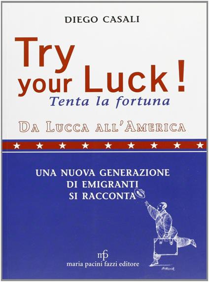 Try your luck!-Tenta la fortuna. Da Lucca all'America una nuova generazione di emigranti si racconta - Diego Casali - copertina