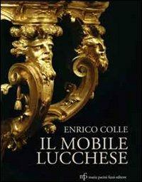 Il mobile lucchese. Ediz. illustrata - Enrico Colle - copertina