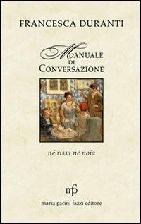 Manuale di conversazione. Né rissa né noia - Francesca Duranti - copertina