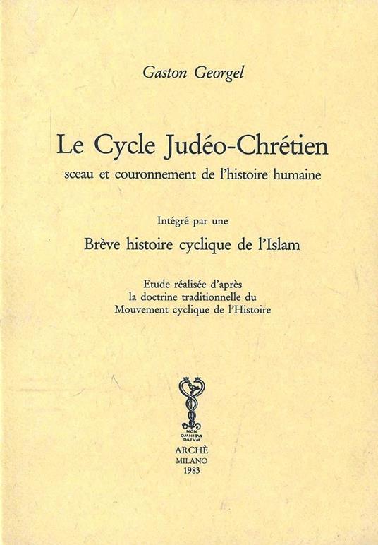 Le cycle judéo-chrétien sceau et couronnement de l'histoire humaine. Intégré par une brève histoire cyclique de l'Islam - Gaston Géorgel - copertina