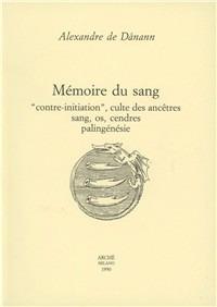 Mémoire du sang. «Contre-initiation», culte des ancêtres, sang, os, cendres, palingénésie - Alexandre de Dánann - copertina