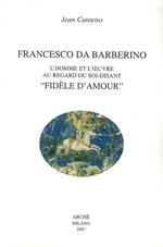 Francesco da Barberino. L'homme et l'oeuvre au regard du soi-disant «fidèle d'amour». Ediz. illustrata