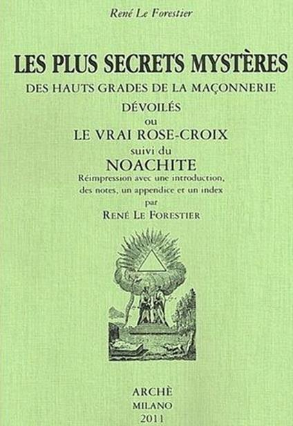 Les plus secrets mystères des hauts grades de la maçonnerie devoilés ou le vrai Rose-Croix suivi de Noachite - René Le Forestier - copertina