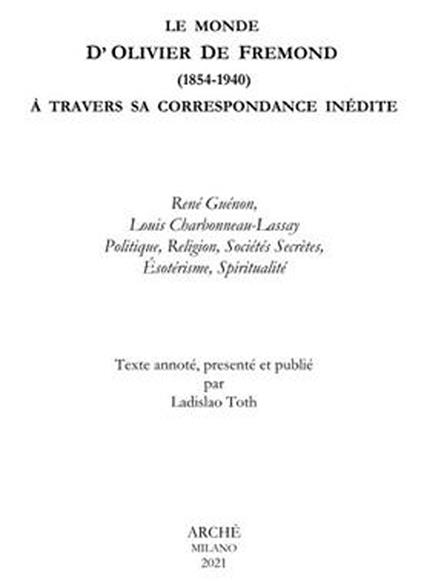 La Monde D'Olivier De Fremond (1854-1940) à travers sa correspondance inedite. René Guénon, Louis Charbonneau-Lassay. Politique, religion, sociétés secrètes, ésotérisme, spiritualité - Laidslao Toth - copertina