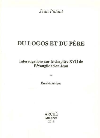 Du logos et du père. Interrogations sur le chapitre XVII de l'évangileselon Jean. Essai esotérique - Jean Pataut - copertina