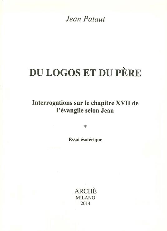 Du logos et du père. Interrogations sur le chapitre XVII de l'évangileselon Jean. Essai esotérique - Jean Pataut - copertina
