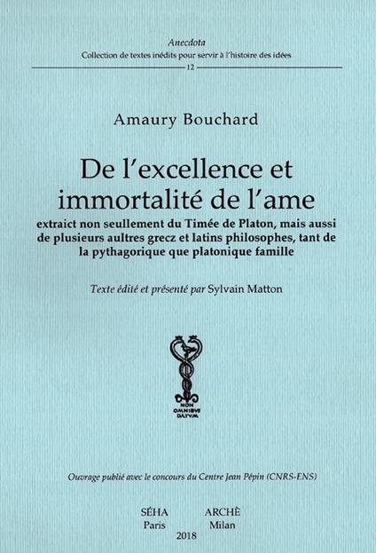 De l'excellence et immortalité de l'âme. Extraict non seullement du Timée de Platon, mais aussi de plusieurs aultres grecz et latins philosophes, tant de la pythagorique que platonique famille - Amaury Bouchard - copertina