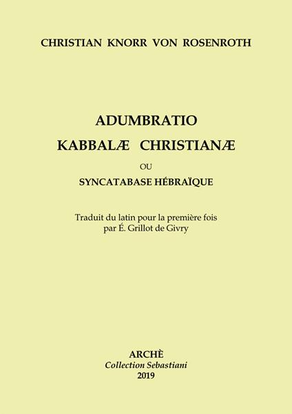 Adumbratio Kabbalae Christianae ou Syncatabase Hébraique. Brève application des Doctrines des Hébreux qbbalistes, aux dogmes de la nouvelle Alliance, dans le but de former une hypothèse profitable à la conversion des Juifs - Christian Knorr Von Rosenroth - copertina