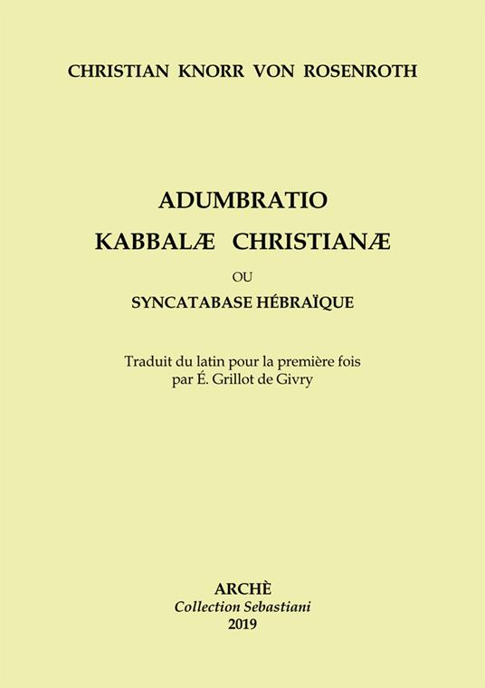 Adumbratio Kabbalae Christianae ou Syncatabase Hébraique. Brève application des Doctrines des Hébreux qbbalistes, aux dogmes de la nouvelle Alliance, dans le but de former une hypothèse profitable à la conversion des Juifs - Christian Knorr Von Rosenroth - copertina