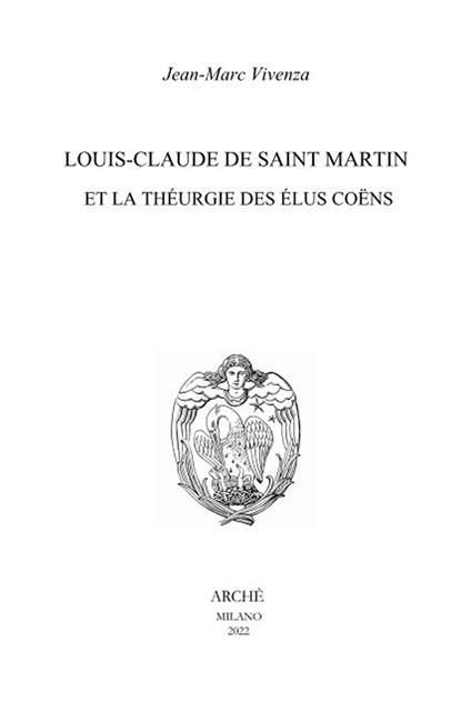 Louis-Claude de Saint Martin et la théurgie des élus coëns. Nature et mission des anges selon le Philosophe Inconnu - Jean-Marc Vivenza - copertina