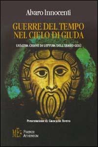 Guerre del tempo nel cielo di Giuda. Un'altra chiave di lettura dell'ebreo Gesù - Alvaro Innocenti - copertina