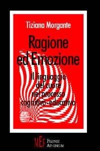 Ragione ed emozione. Il linguaggio del cuore nel processo cognitivo-educativo - Tiziana Rita Morgante - copertina