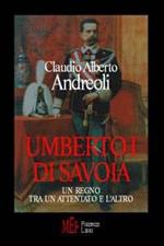 Umberto I di Savoia. Un regno tra un attentato e l'altro